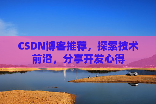 CSDN博客推荐，探索技术前沿，分享开发心得
